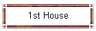 1st House